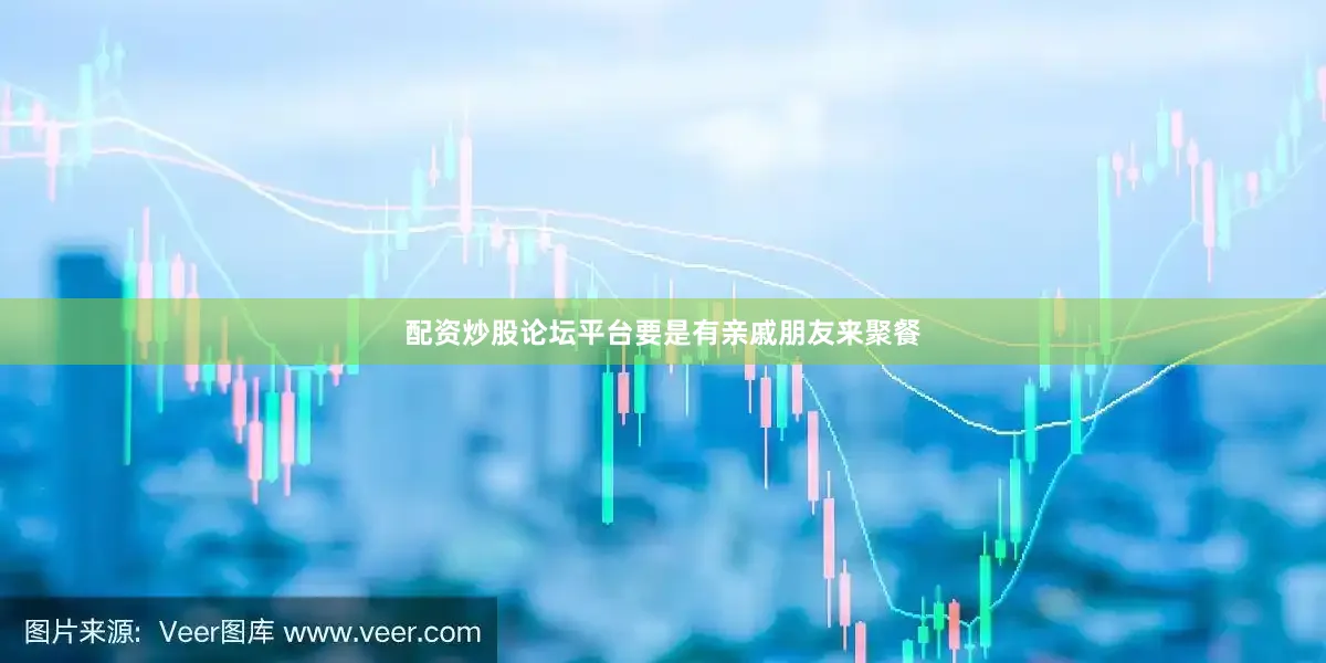 配资炒股论坛平台要是有亲戚朋友来聚餐