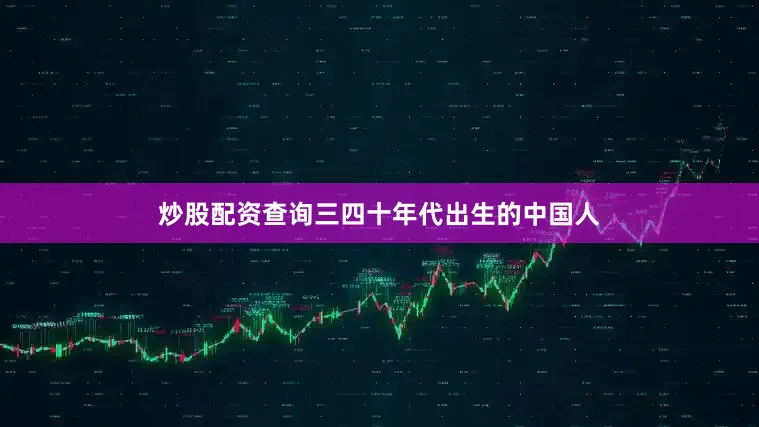 炒股配资查询三四十年代出生的中国人