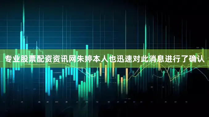 专业股票配资资讯网朱婷本人也迅速对此消息进行了确认
