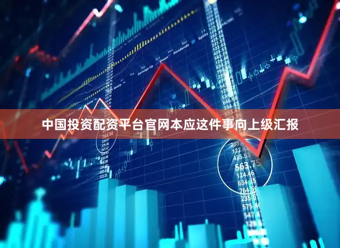 中国投资配资平台官网本应这件事向上级汇报