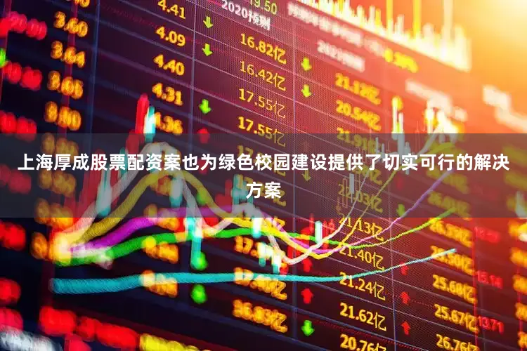 上海厚成股票配资案也为绿色校园建设提供了切实可行的解决方案