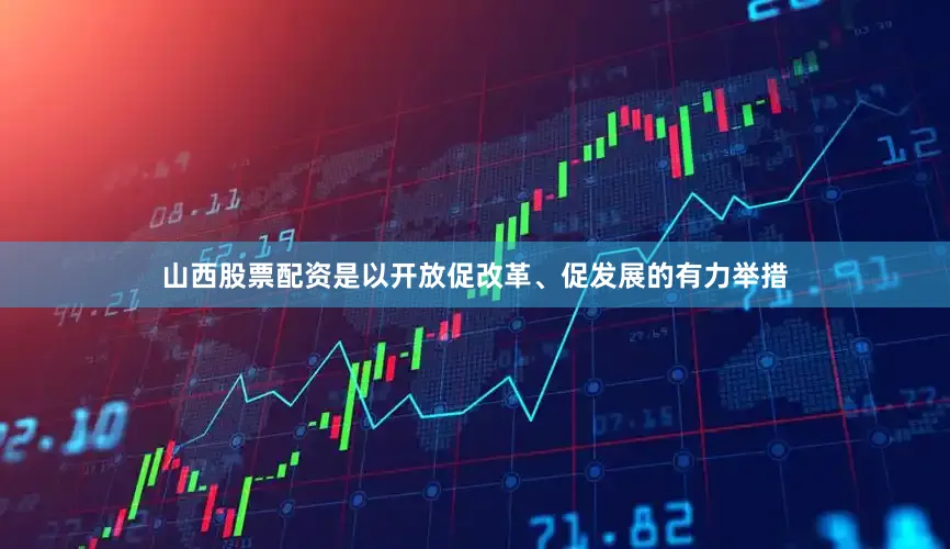 山西股票配资是以开放促改革、促发展的有力举措