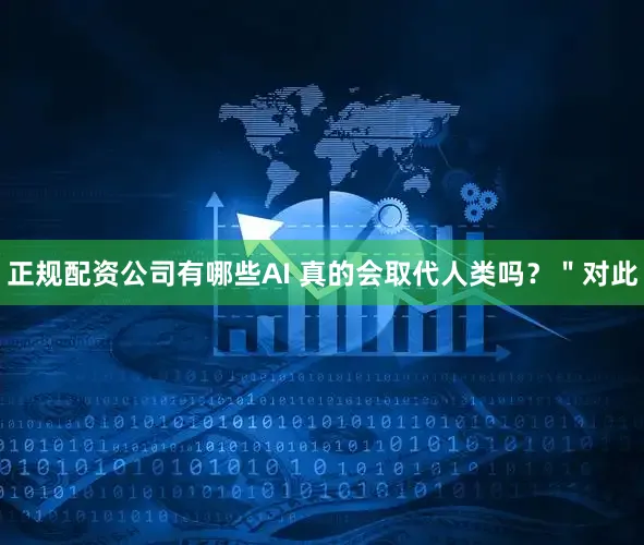 正规配资公司有哪些AI 真的会取代人类吗？＂对此