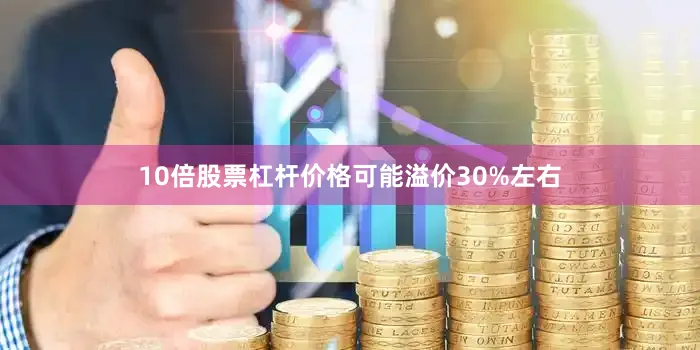10倍股票杠杆价格可能溢价30%左右