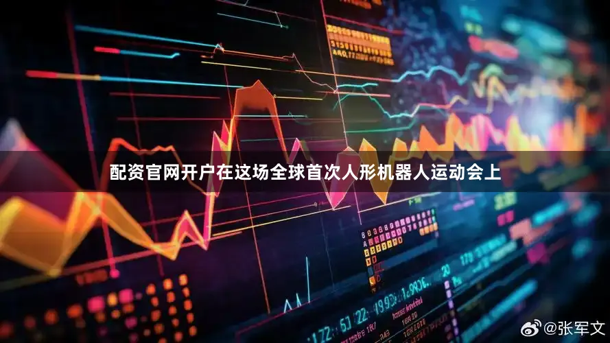 配资官网开户在这场全球首次人形机器人运动会上