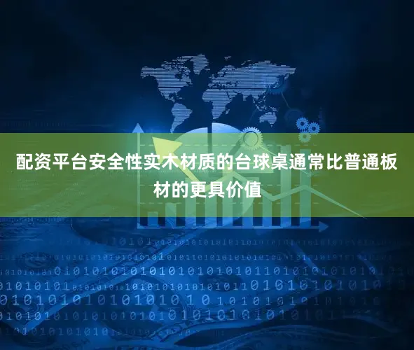 配资平台安全性实木材质的台球桌通常比普通板材的更具价值