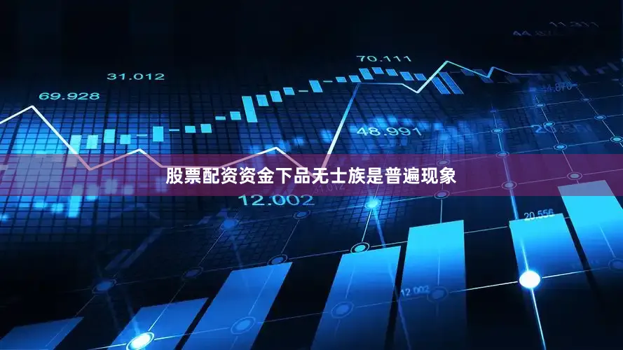 股票配资资金下品无士族是普遍现象